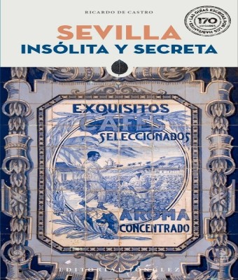 PRESENTACIÓN DE LA GUÍA “SEVILLA INSÓLITA Y SECRETA”, DE RICARDO DE CASTRO