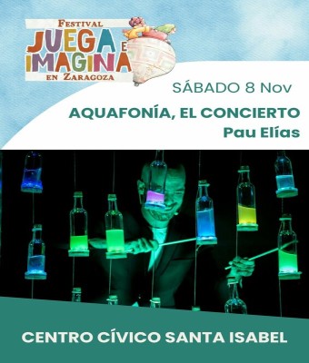 AQUAFONÍA, EL CONCIERTO. PAU ELÍAS. Centro Cívico Santa Isabel. FESTIVAL JUEGA E IMAGINA EN ZARAGOZA.