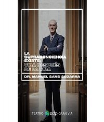 Dr. Manuel Sans Segarra - La Supraconciencia existe: "Vida después de la vida" en Madrid - Teatro EDP Gran Vía (Madrid)