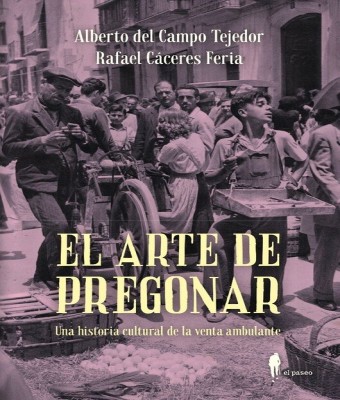 PRESENTACIÓN DEL LIBRO “EL ARTE DE PREGONAR. UNA HISTORIA CULTURAL DE LA VENTA AMBULANTE”, DE ALBERTO DEL CAMPO Y RAFAEL CÁCERES en Sevilla