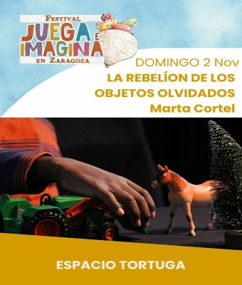 LA REBELIÓN DE LOS OBJETOS OLVIDADOS. MARTA CORTEL. Espacio Tortuga. FESTIVAL JUEGA E IMAGINA EN ZARAGOZA.