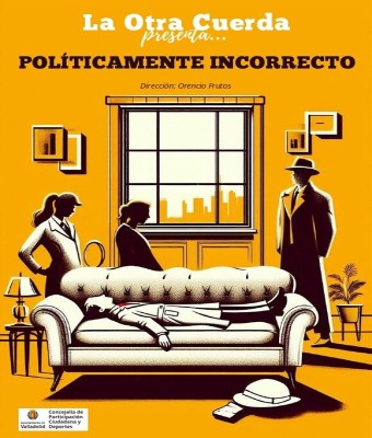 "POLÍTICAMENTE INCORRECTO" DEL GRUPO DE TEATRO LA OTRA CUERDA en Valladolid
