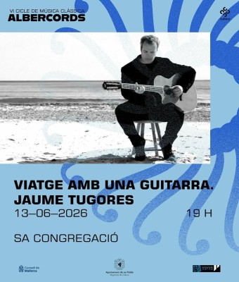JAUME TUGORES: VIATGE AMB UNA GUITARRA · ALBERCORDS VI CICLE DE MÚSICA CLÀSSICA en Balears, Illes
